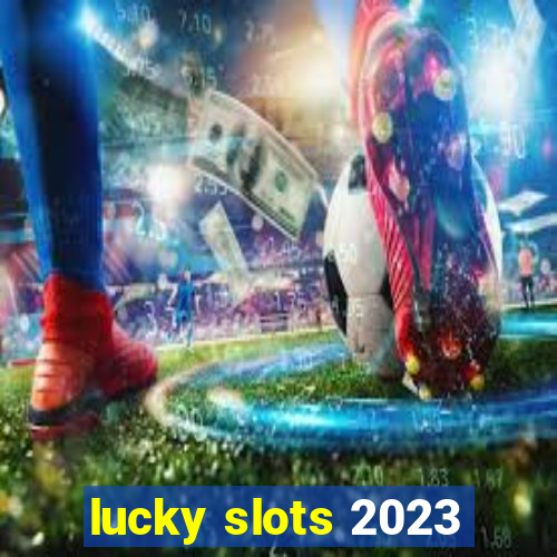 lucky slots 2023